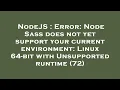 NodeJS Error Node Sass does not yet support your current environment Linux 64-bit with Unsupport