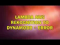 Lambda AWS Rekognition to DynamoDB - Error 2 Solutions
