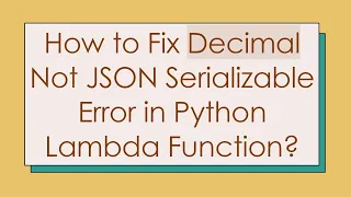 How to Fix Decimal Not JSON Serializable Error in Python Lambda Function