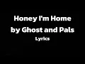Honey I'm Home by Ghost and Pals lyrics