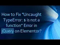 How to Fix Uncaught TypeError is not a function Error in jQuery on Elementor