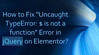 How to Fix Uncaught TypeError is not a function Error in jQuery on Elementor