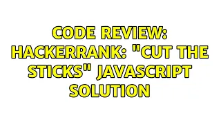 Code Review Hackerrank Cut the sticks Javascript solution