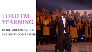 lord im yearning by dr paul enenche u0026 the glory dome choir live 