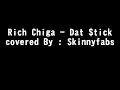Lirik lagu  DAT STICK-RICH CHIGA cover SKINNYFABS akustik