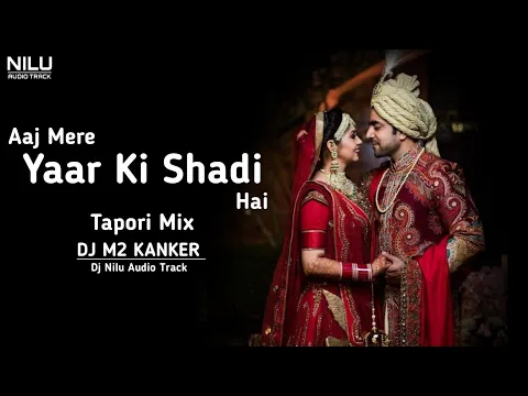 Download MP3 Aaj Mere Yaar Ki Shadi Hai (Tapori Mix) | Dj M2 Kanker | Marriage Special Song | Dj Nilu Audio Track