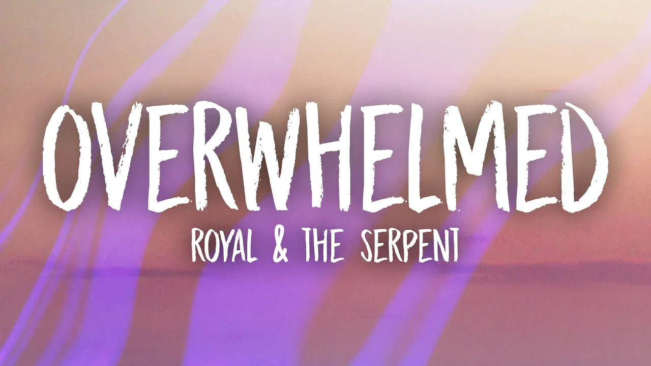 Royal & the Serpent - Overwhelmed (Lyrics)