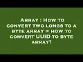 Array How to convert two longs to a byte array how to convert UUID to byte array