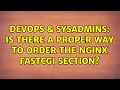 DevOps SysAdmins Is there a proper way to order the Nginx FastCGI section