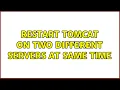 Restart tomcat on two different servers at same time 2 Solutions