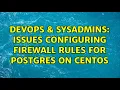 DevOps SysAdmins issues configuring firewall rules for Postgres on Centos