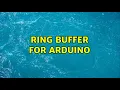 Ring buffer for Arduino 4 Solutions