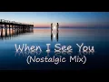 Lagu When I See You (Nostalgic Mix)