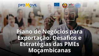 Plano de Negócios para Exportação: Desafios e Estratégias das PMEs Moçambicanas | PROMOVE Comércio