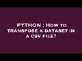 PYTHON How to transpose a dataset in a csv file