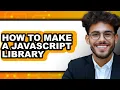 How to Make a Javascript Library - Full Guide