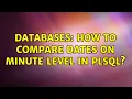Databases How to compare dates on minute level in plsql