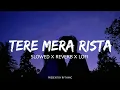 Lagu Tera Mera Rishta - ( Slowed \u0026 Reverb )♥️ || Use Headphones For Better Experience 🎶 🎧 || Rhythmic