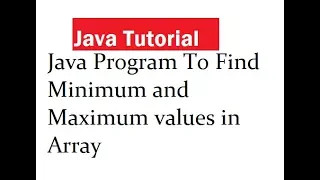 Java Program To Find Minimum and Maximum values in Array