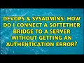 How do I connect a SoftEther bridge to a server without getting an authentication error
