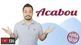 COMO SE DIZ "ACABOU" EM INGLÊS