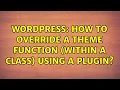 Wordpress How to override a theme function within a class using a plugin