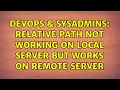DevOps SysAdmins relative path not working on local server but works on remote server