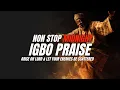 Lagu Non Stop Midnight Warfare IGBO PRAISE that will set Demonic Altars On Fire