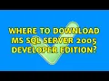 Where to download MS SQL Server 2005 Developer Edition 2 Solutions