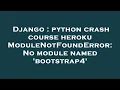 Django python crash course heroku ModuleNotFoundError No module named bootstrap4