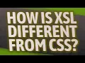 How is XSL different from CSS?