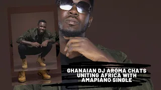 ghanaian dj aroma chats uniting africa with amapiano single