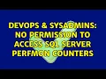DevOps SysAdmins No permission to access SQL server perfmon counters 2 Solutions
