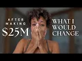 After Making 25 Million What I Would Change
