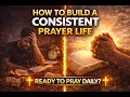Struggling to Pray Learn How to Build a Consistent Prayer Life