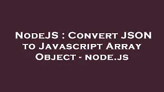 NodeJS Convert JSON to Javascript Array Object - node js