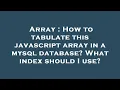 Array How to tabulate this javascript array in a mysql database What index should I use