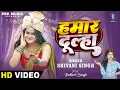 Lagu Hamar Dulha | Shivani Singh | Pallavi Singh | हमार दूल्हा | New Bhojpuri Song | SRK Music
