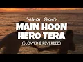 Download Lagu Main Hoon Hero Tera [Slowed \u0026 Reverbed] - Salman Khan | Lofi edits