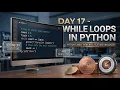 Day 17 - While loops in python