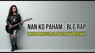nan ko paham blg rap rock orchestral cover by vortexia