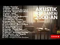 Lagu LAGU HITS KENANGAN MASA SMA 2000-AN | ACCOUSTIC NOSTALGIA PLAYLIST FULL ALBUM INDONESIA