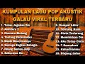 PLAYLIST LAGU POP AKUSTIK GALAU – SEDIH, TENANG \u0026 VIRAL