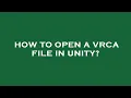 How to open a vrca file in unity