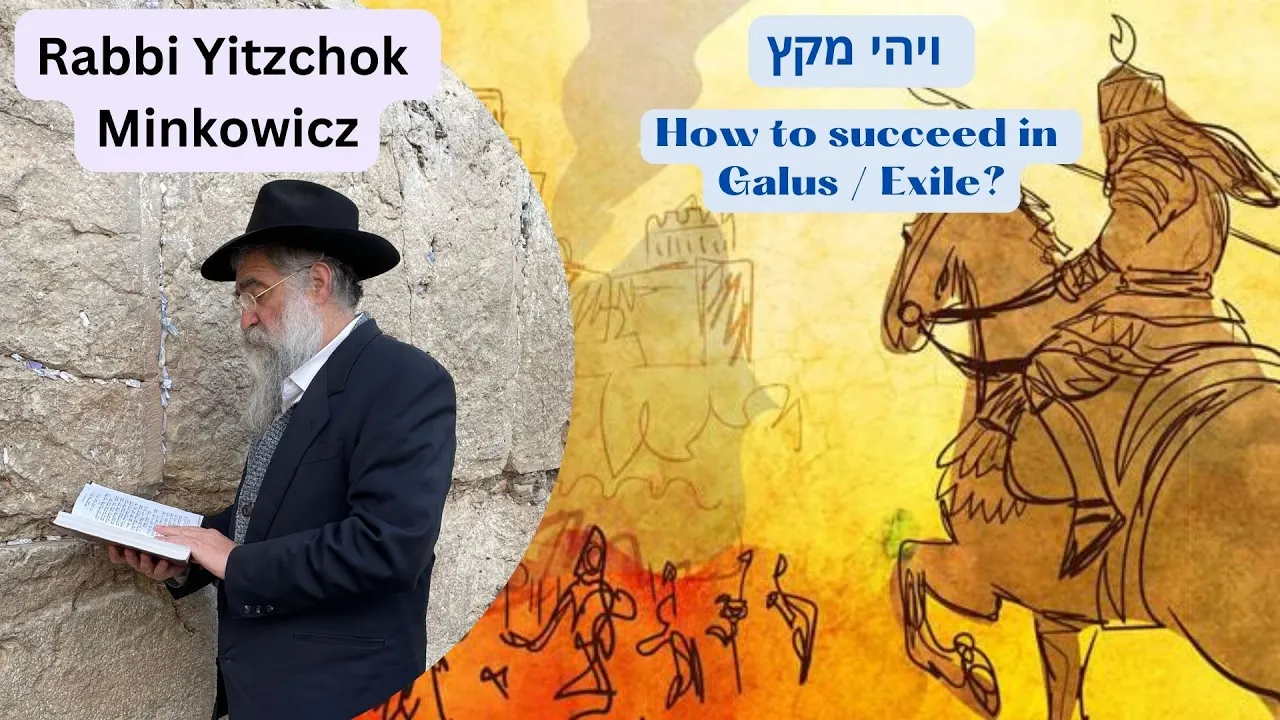 How to Succeed in Galus - Exile ? ויהי מקץ A New Kabbalah class by Rabbi Yitzchok Minkowicz How to Succeed in Galus - Exile ? ויהי מקץ A New Kabbalah class by Rabbi Yitzchok Minkowicz