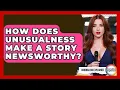 How Does Unusualness Make A Story Newsworthy - Journalism Explained