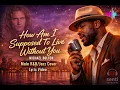 How Am I Supposed To Live Without You - Michael Bolton  Male RNB Jazz Cover Lyric Video