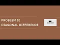 Hacker Rank Problem 10 Diagonal Difference