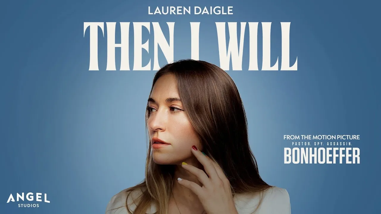 Lauren Daigle - Then I Will (From The Motion Picture Bonhoeffer) Lauren Daigle - Then I Will (From The Motion Picture Bonhoeffer)
