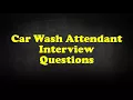 Car Wash Attendant Interview Questions